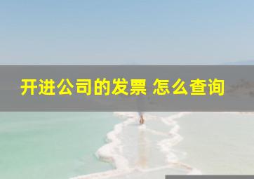 开进公司的发票 怎么查询